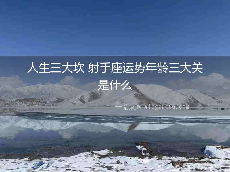 人生三大坎 射手座運(yùn)勢(shì)年齡三大關(guān)是什么
