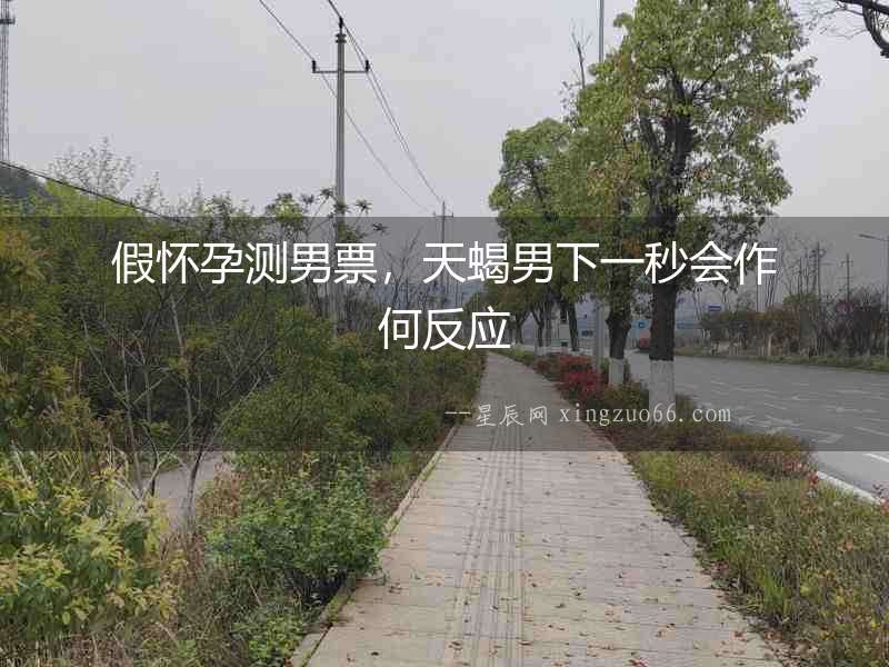 假懷孕測男票，天蝎男下一秒會作何反應