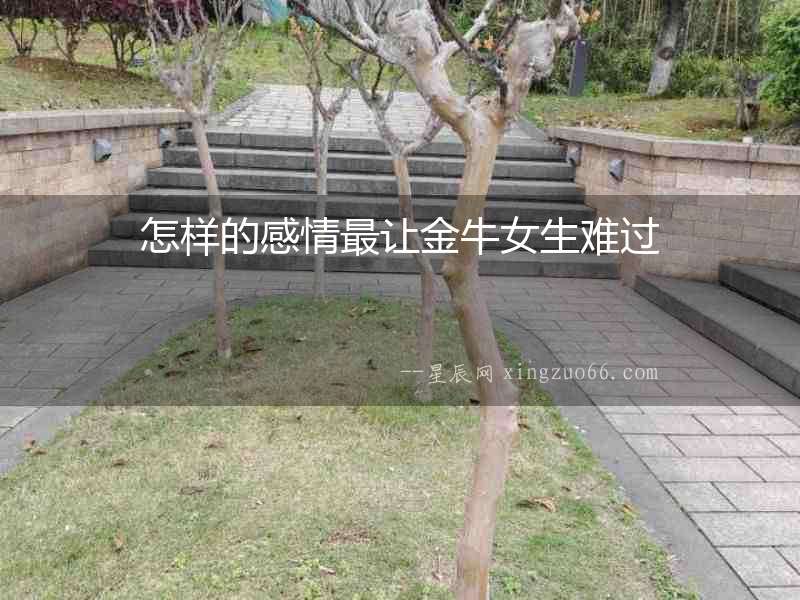 怎樣的感情最讓金牛女生難過(guò)
