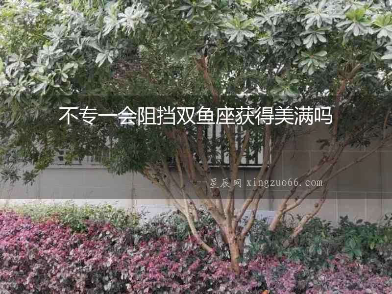 不專一會阻擋雙魚座獲得美滿嗎