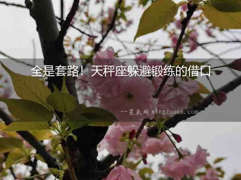 全是套路！天秤座躲避鍛練的借口