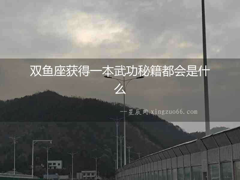 雙魚座獲得一本武功秘籍都會是什么