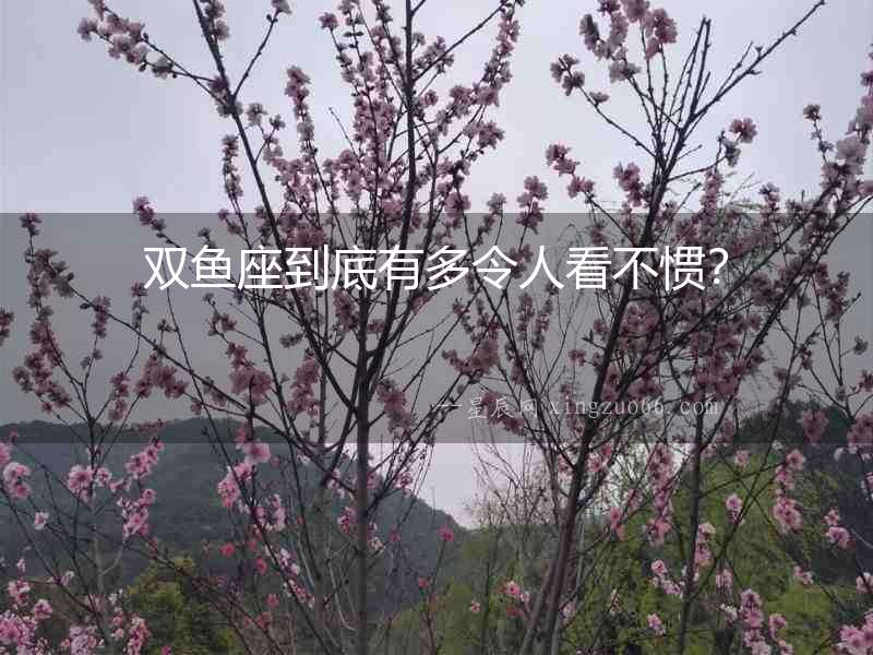 雙魚座到底有多令人看不慣？