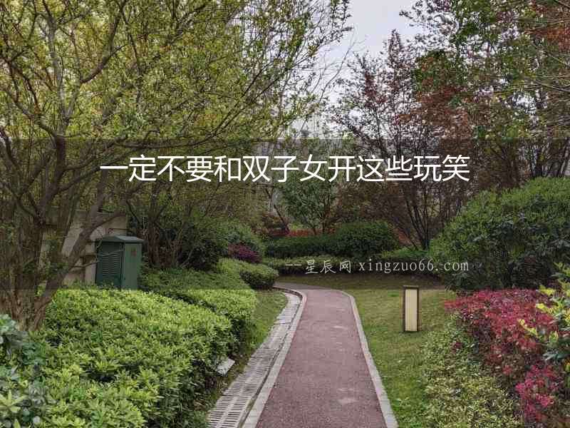 一定不要和雙子女開這些玩笑