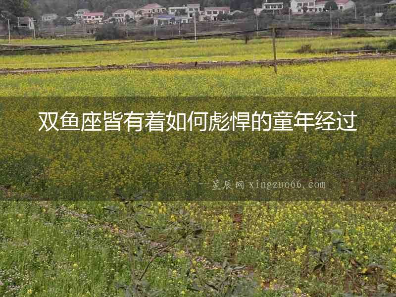 雙魚(yú)座皆有著如何彪悍的童年經(jīng)過(guò)