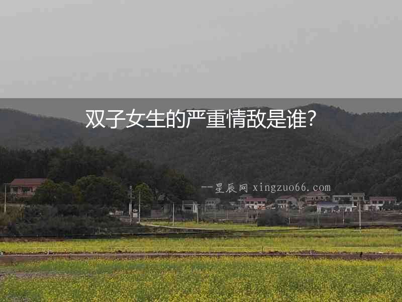 雙子女生的嚴重情敵是誰？