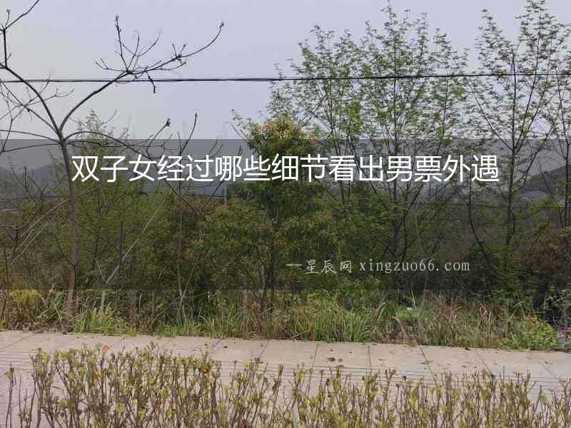 雙子女經(jīng)過哪些細(xì)節(jié)看出男票外遇
