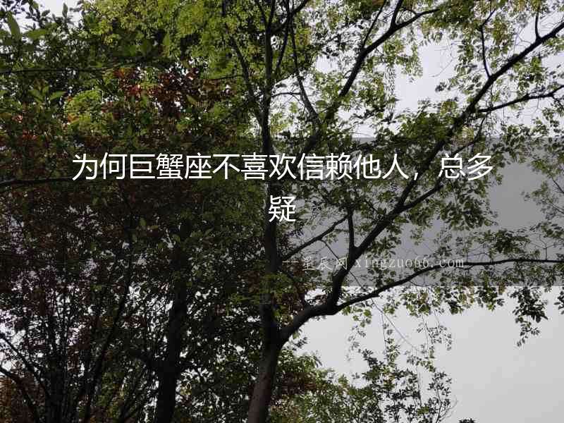 為何巨蟹座不喜歡信賴(lài)他人，總多疑