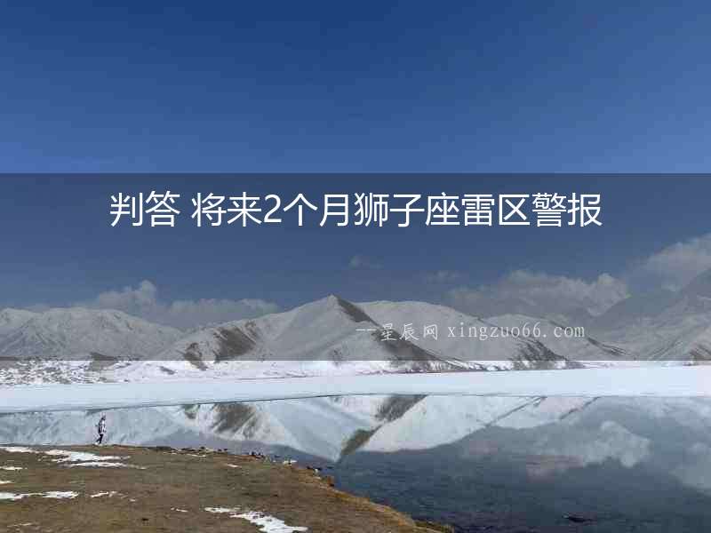 判答 將來2個月獅子座雷區警報