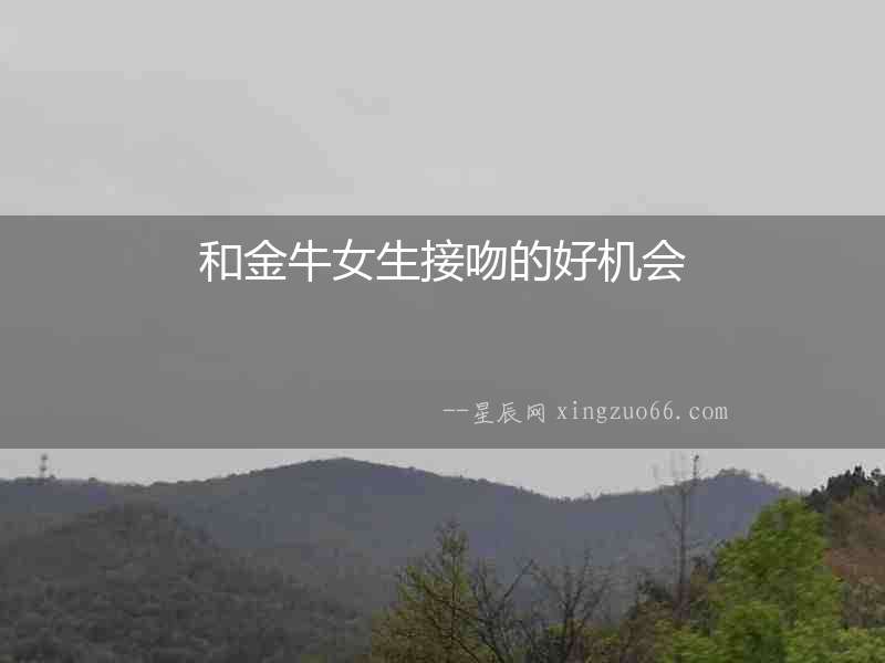 和金牛女生接吻的好機會