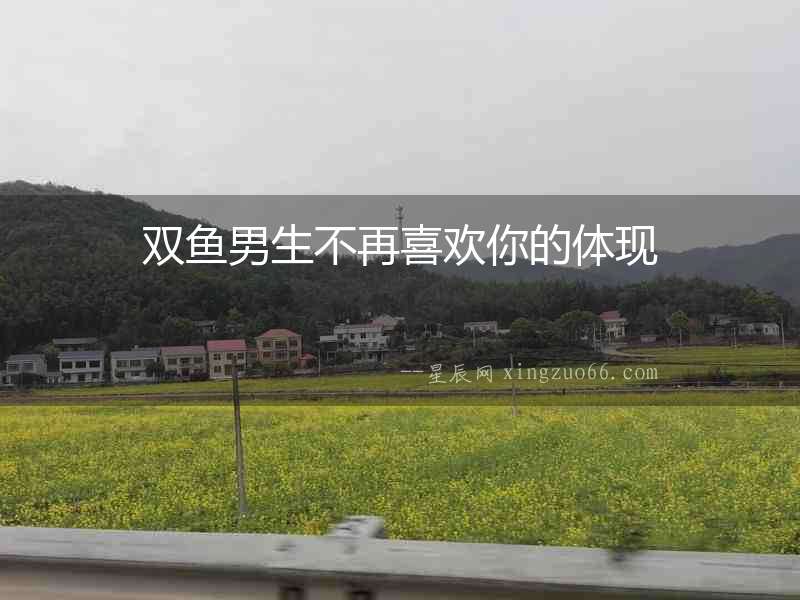 雙魚男生不再喜歡你的體現