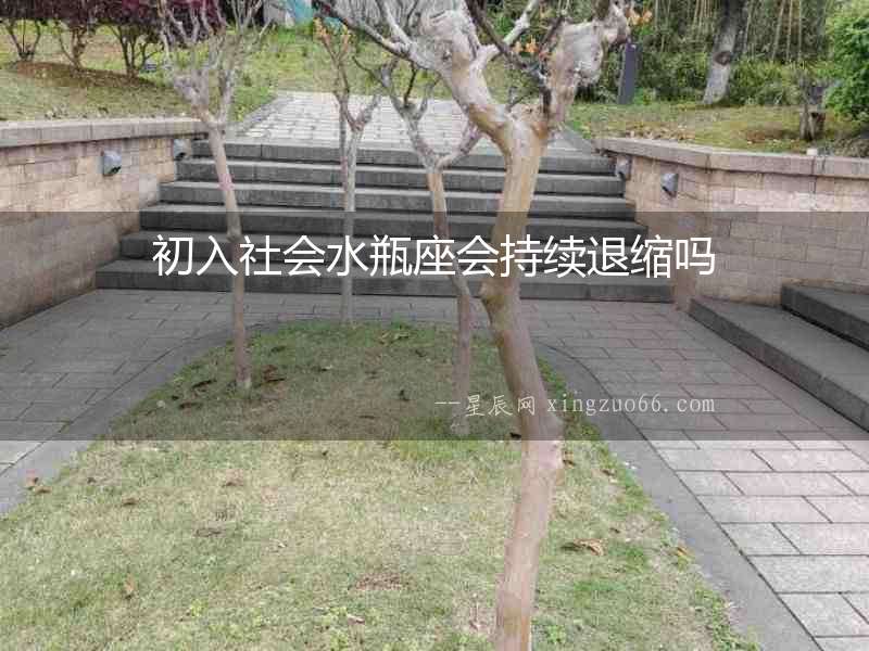 初入社會(huì)水瓶座會(huì)持續(xù)退縮嗎