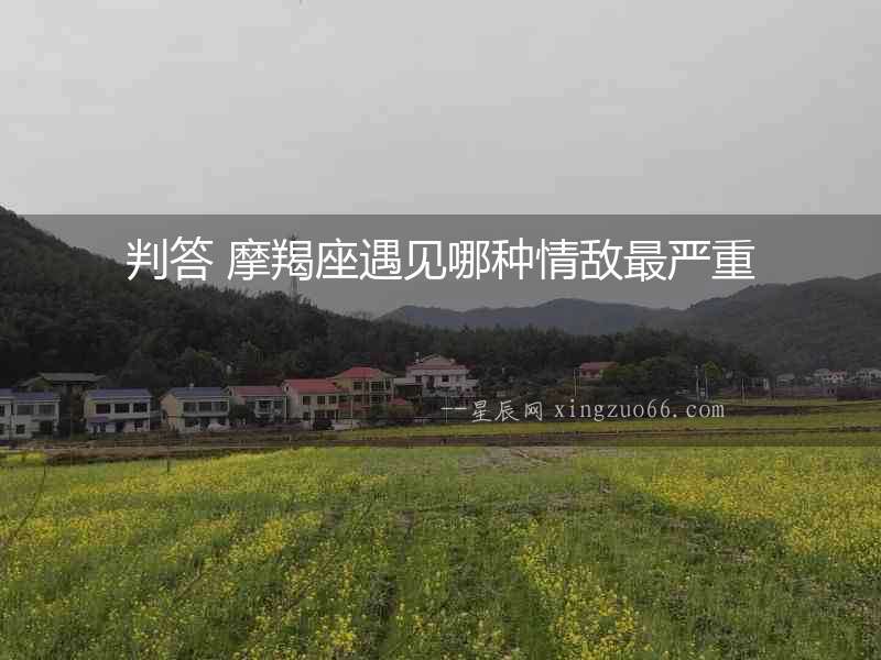 判答 摩羯座遇見哪種情敵最嚴重