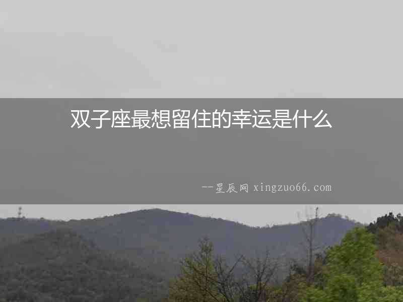 雙子座最想留住的幸運是什么
