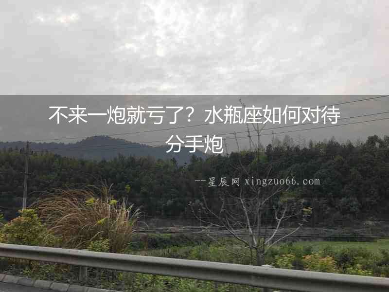 不來一炮就虧了？水瓶座如何對待分手炮