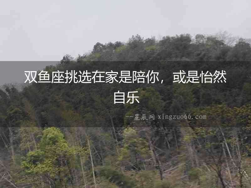雙魚座挑選在家是陪你，或是怡然自樂