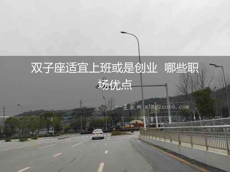 雙子座適宜上班或是創(chuàng)業(yè)  哪些職場(chǎng)優(yōu)點(diǎn)