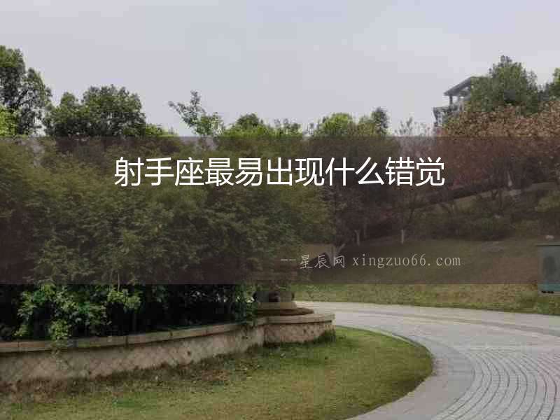 射手座最易出現(xiàn)什么錯(cuò)覺(jué)