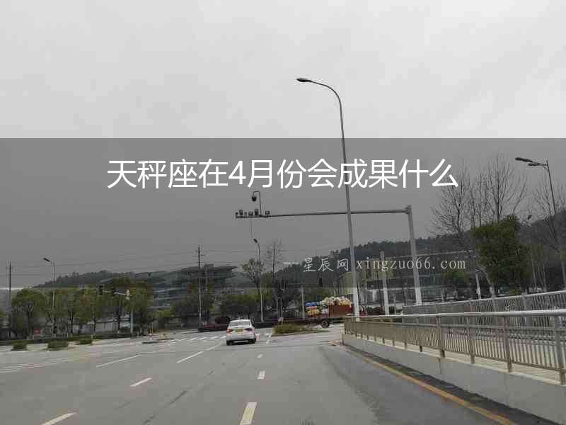 天秤座在4月份會成果什么