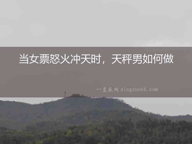 當女票怒火沖天時，天秤男如何做