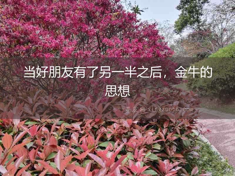 當(dāng)好朋友有了另一半之后，金牛的思想