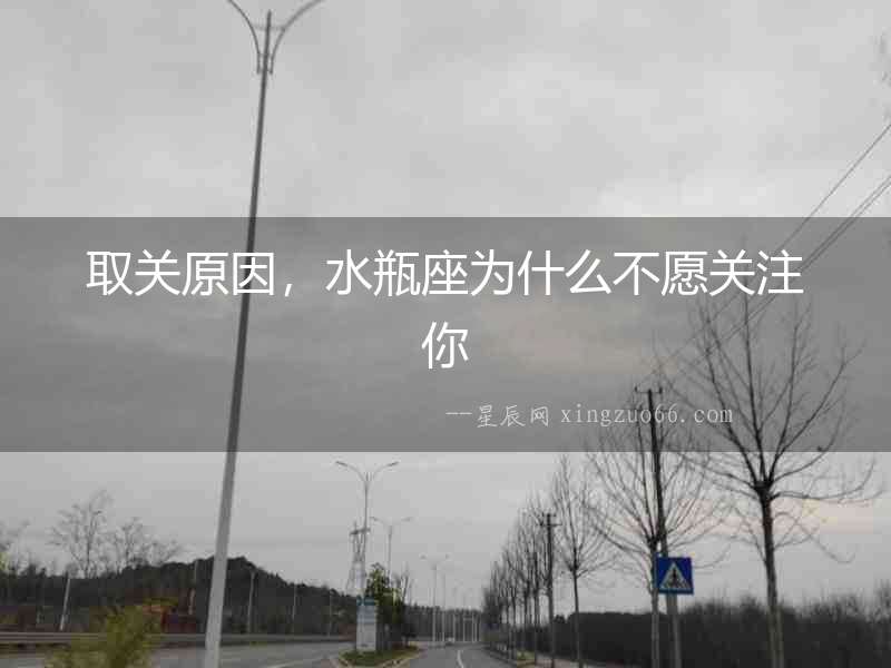 取關原因，水瓶座為什么不愿關注你