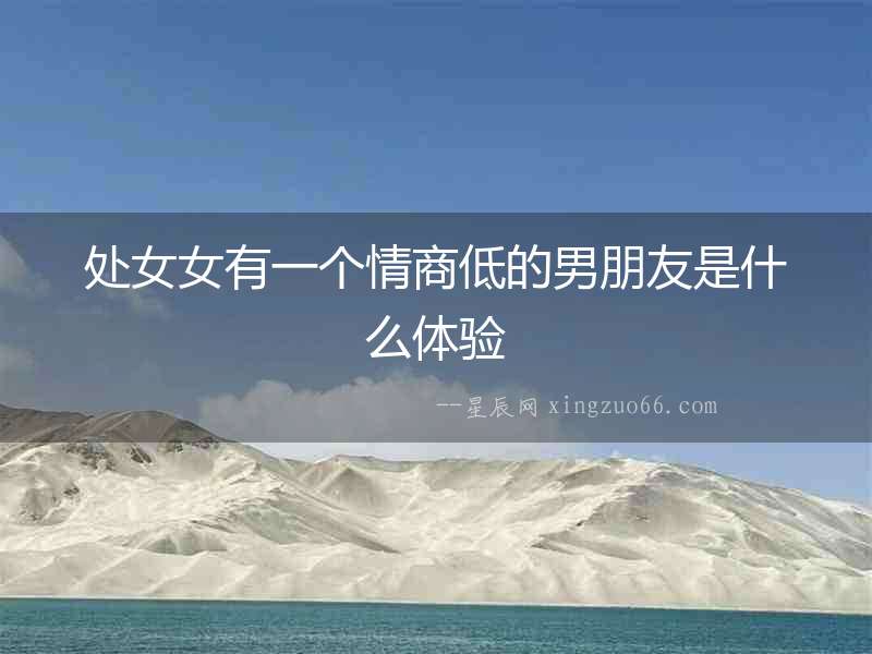 處女女有一個情商低的男朋友是什么體驗