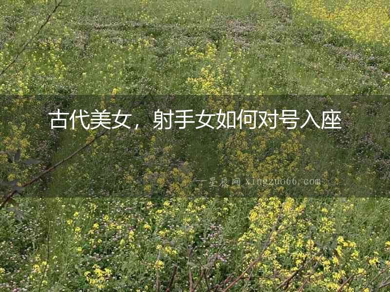 古代美女，射手女如何對號入座