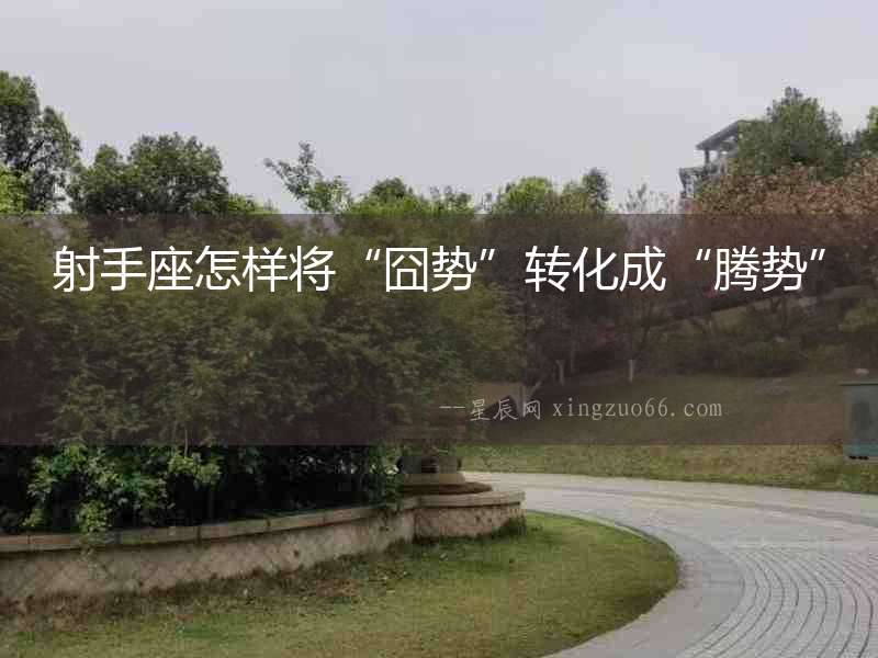 射手座怎樣將“囧勢”轉化成“騰勢”