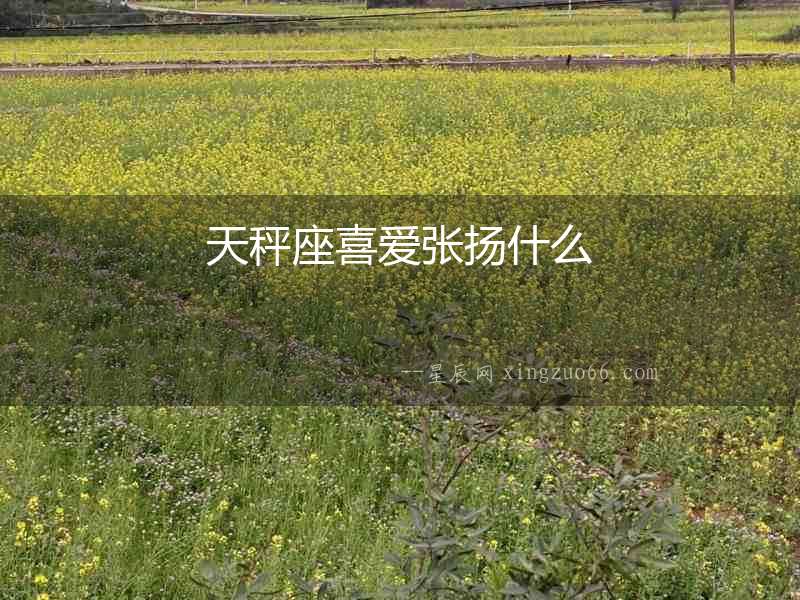 天秤座喜愛張揚什么