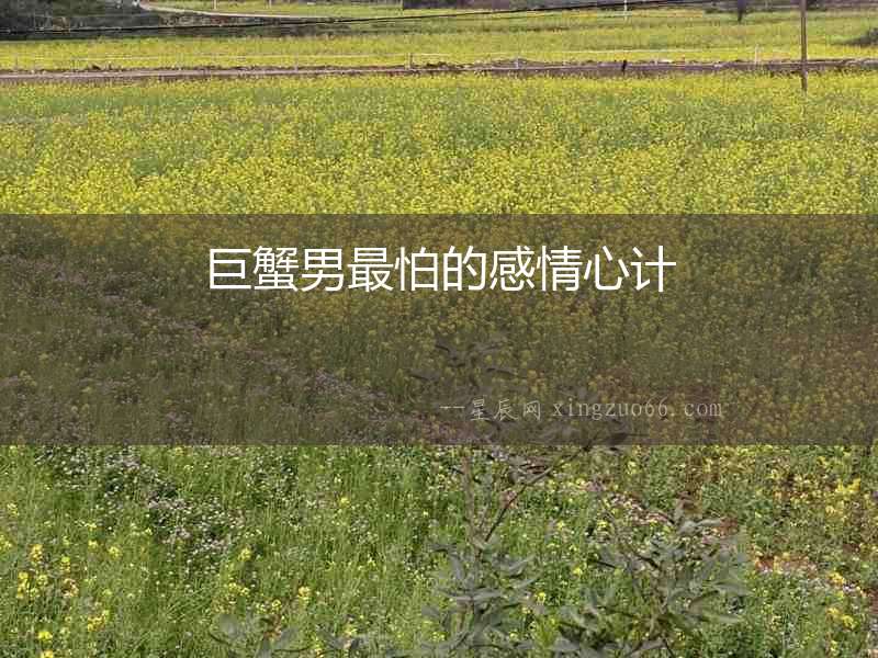 巨蟹男最怕的感情心計