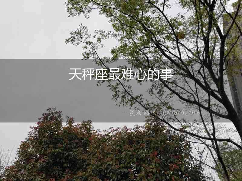 天秤座最難心的事