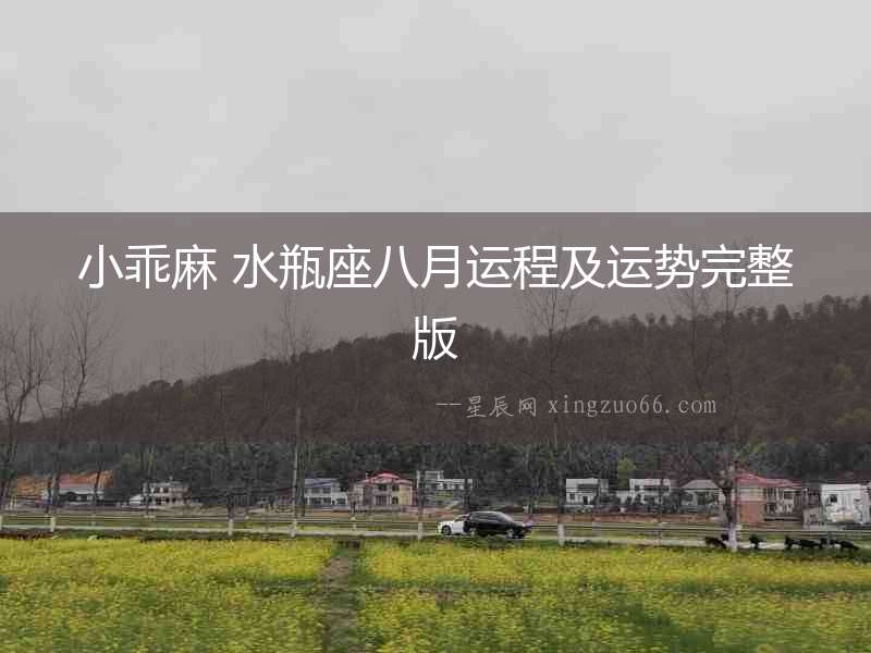 小乖麻 水瓶座八月運程及運勢完整版