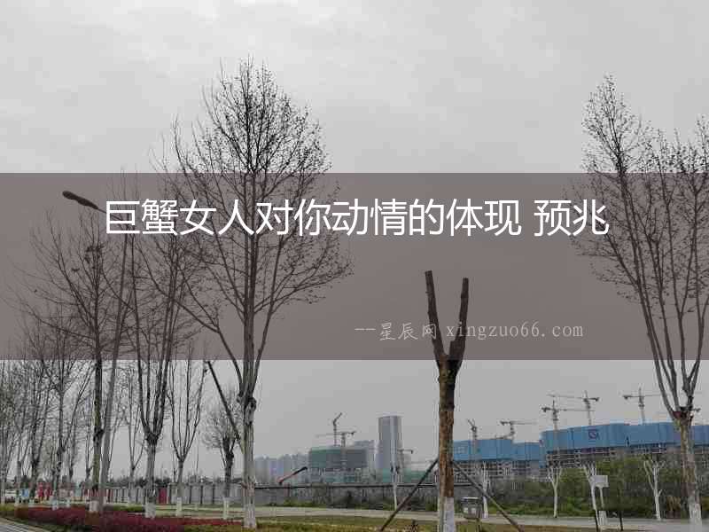 巨蟹女人對你動情的體現 預兆