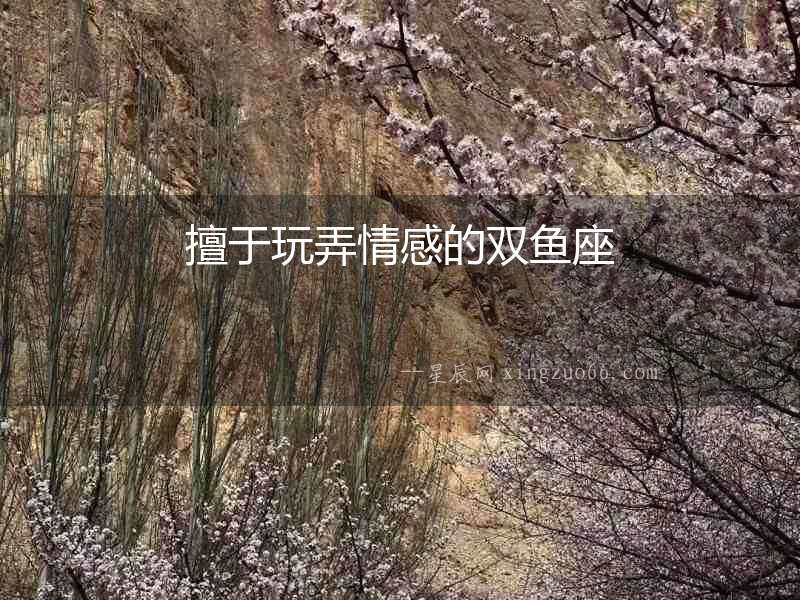 擅于玩弄情感的雙魚座