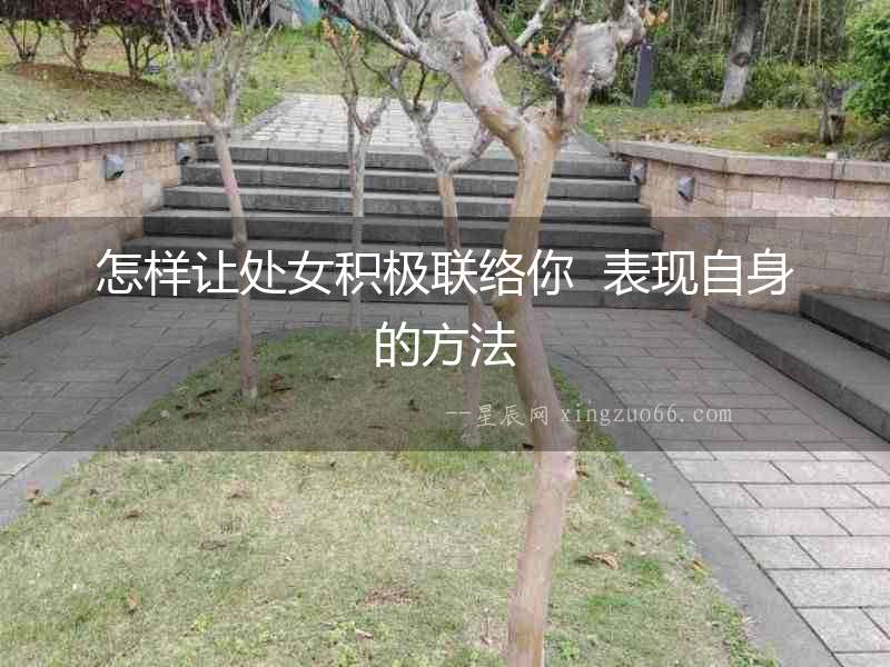怎樣讓處女積極聯絡你  表現自身的方法