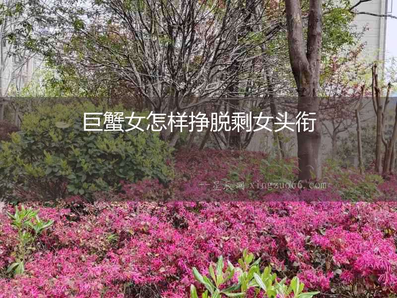 巨蟹女怎樣掙脫剩女頭銜