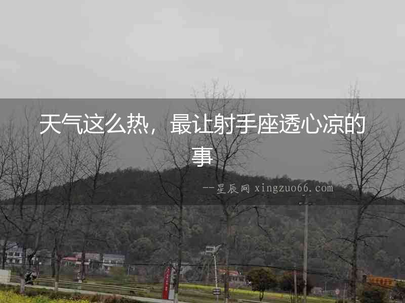 天氣這么熱，最讓射手座透心涼的事