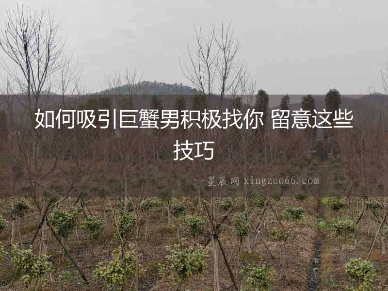 如何吸引巨蟹男積極找你 留意這些技巧