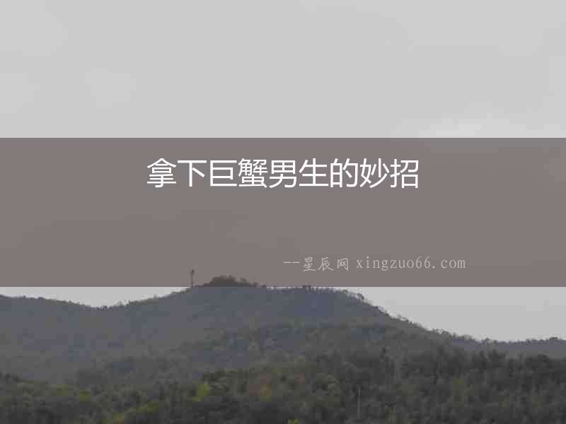 拿下巨蟹男生的妙招