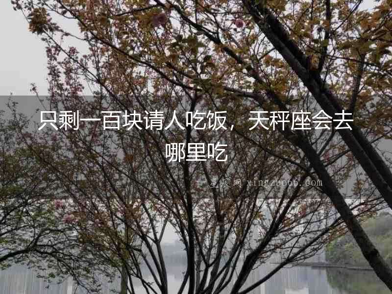 只剩一百塊請人吃飯，天秤座會去哪里吃