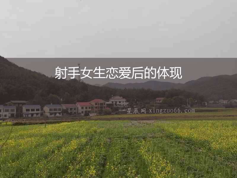 射手女生戀愛后的體現(xiàn)