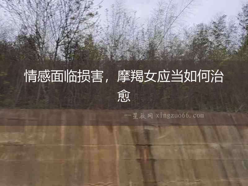 情感面臨損害，摩羯女應當如何治愈