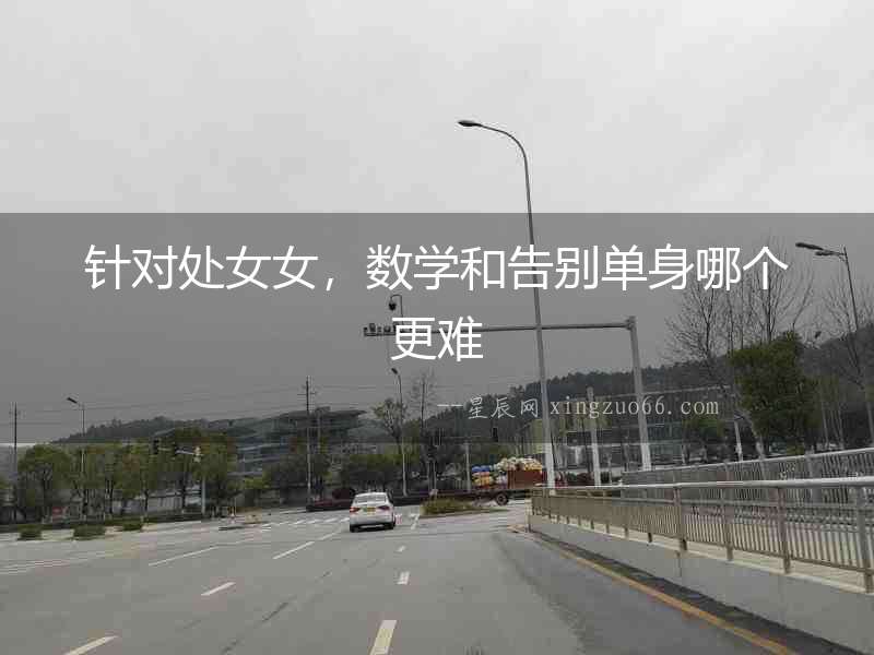 針對處女女，數(shù)學(xué)和告別單身哪個(gè)更難