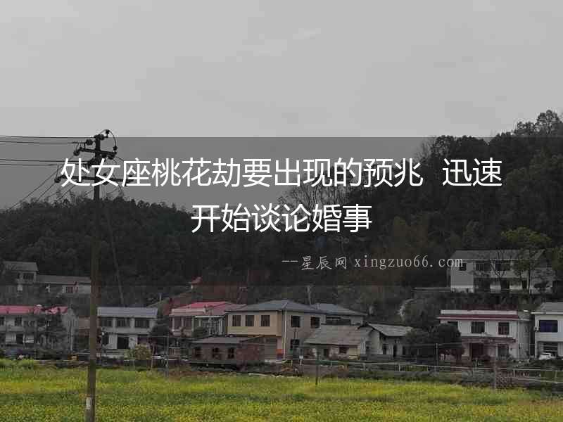 處女座桃花劫要出現(xiàn)的預(yù)兆 迅速開(kāi)始談?wù)摶槭? alt=