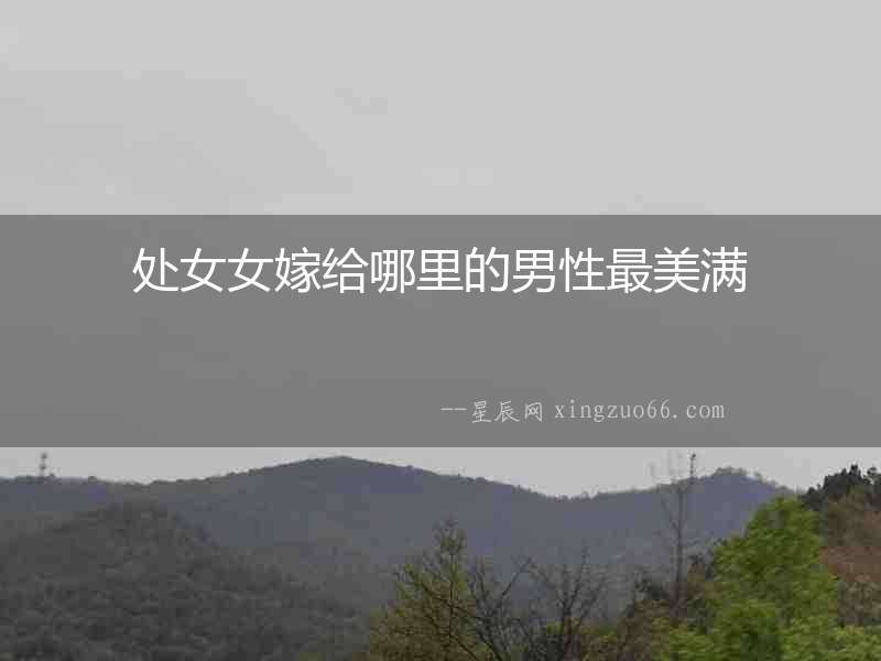 處女女嫁給哪里的男性最美滿