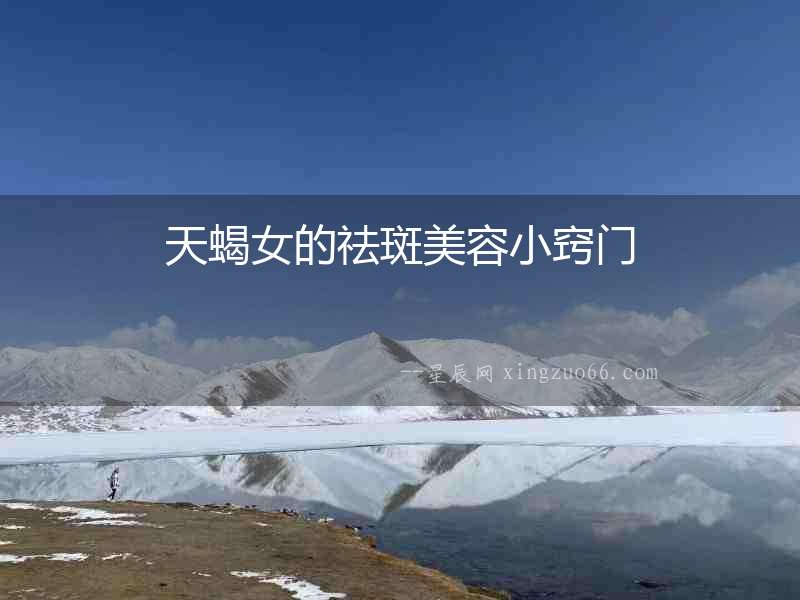 天蝎女的祛斑美容小竅門