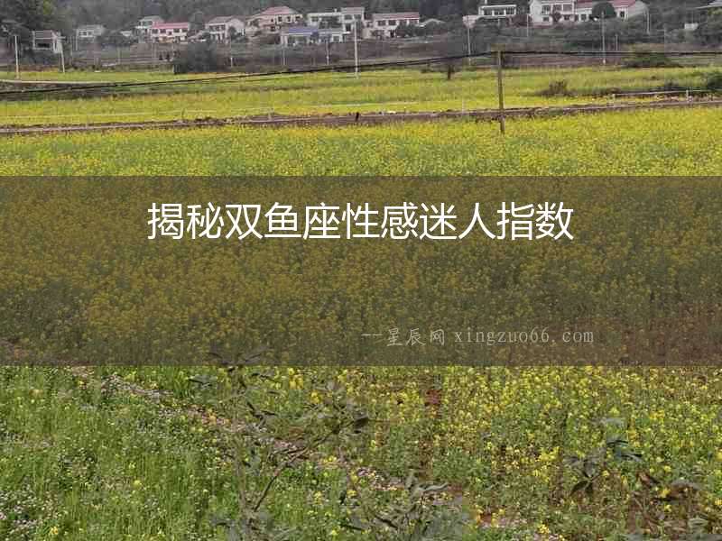 揭秘雙魚座性感迷人指數