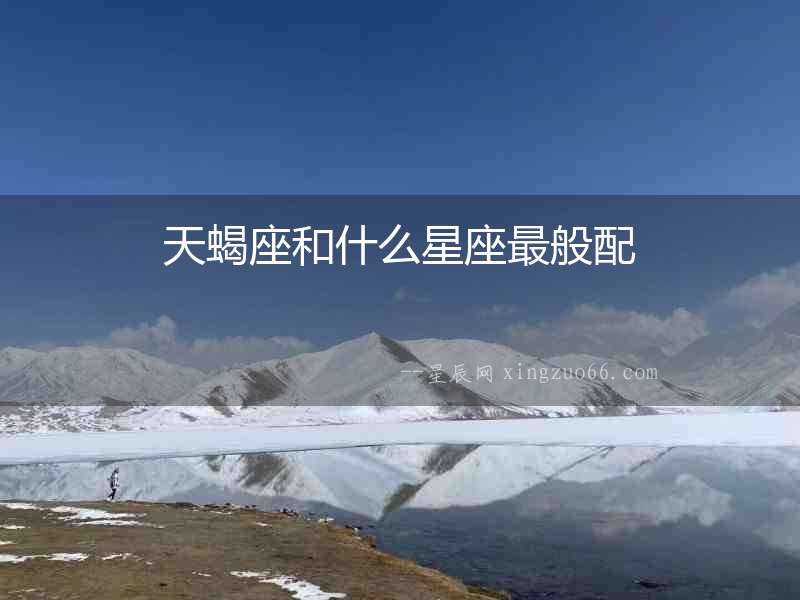 天蝎座和什么星座最般配