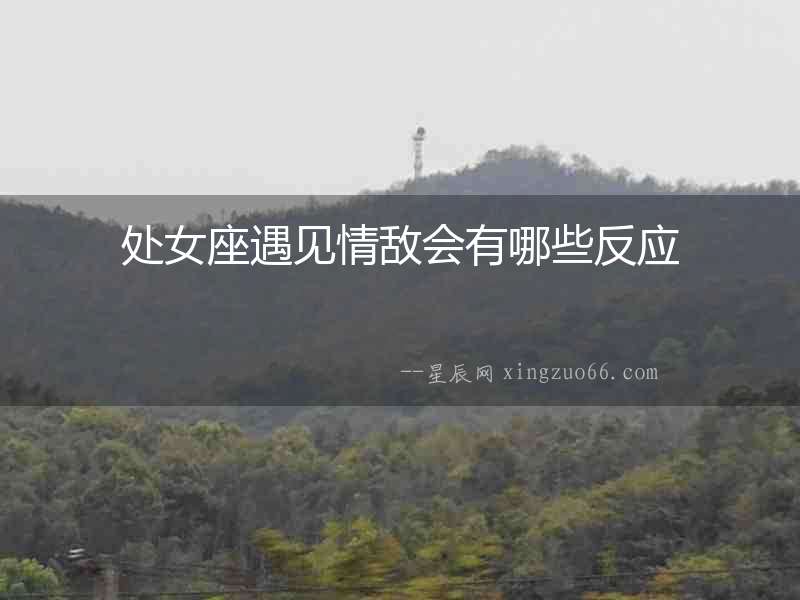 處女座遇見情敵會有哪些反應